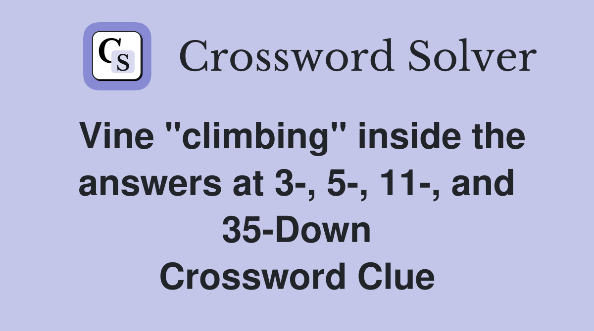 Vine "climbing" inside the answers at 3-, 5-, 11-, and 35-Down Crossword Clue