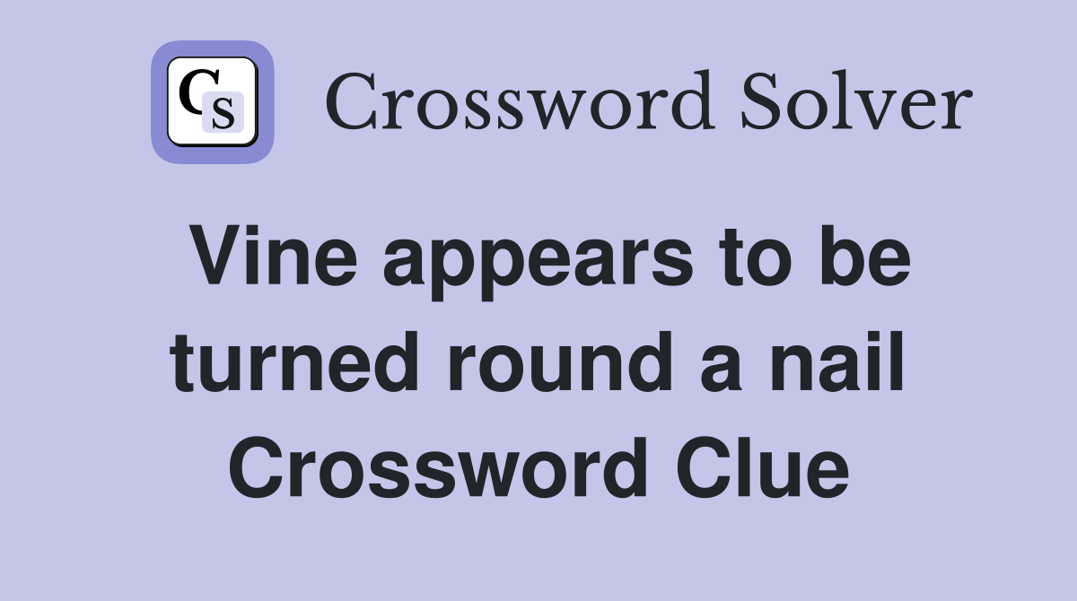 Vine appears to be turned round a nail Crossword Clue