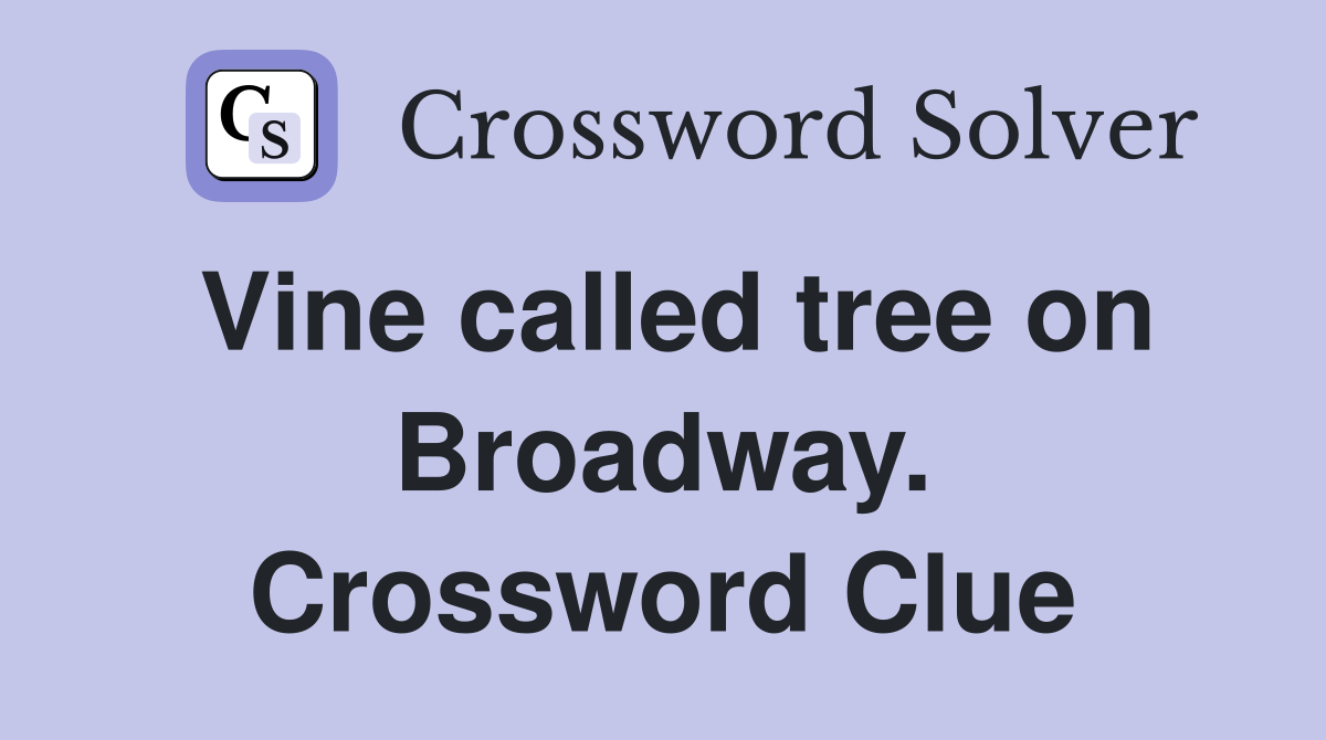 Vine called tree on Broadway. Crossword Clue