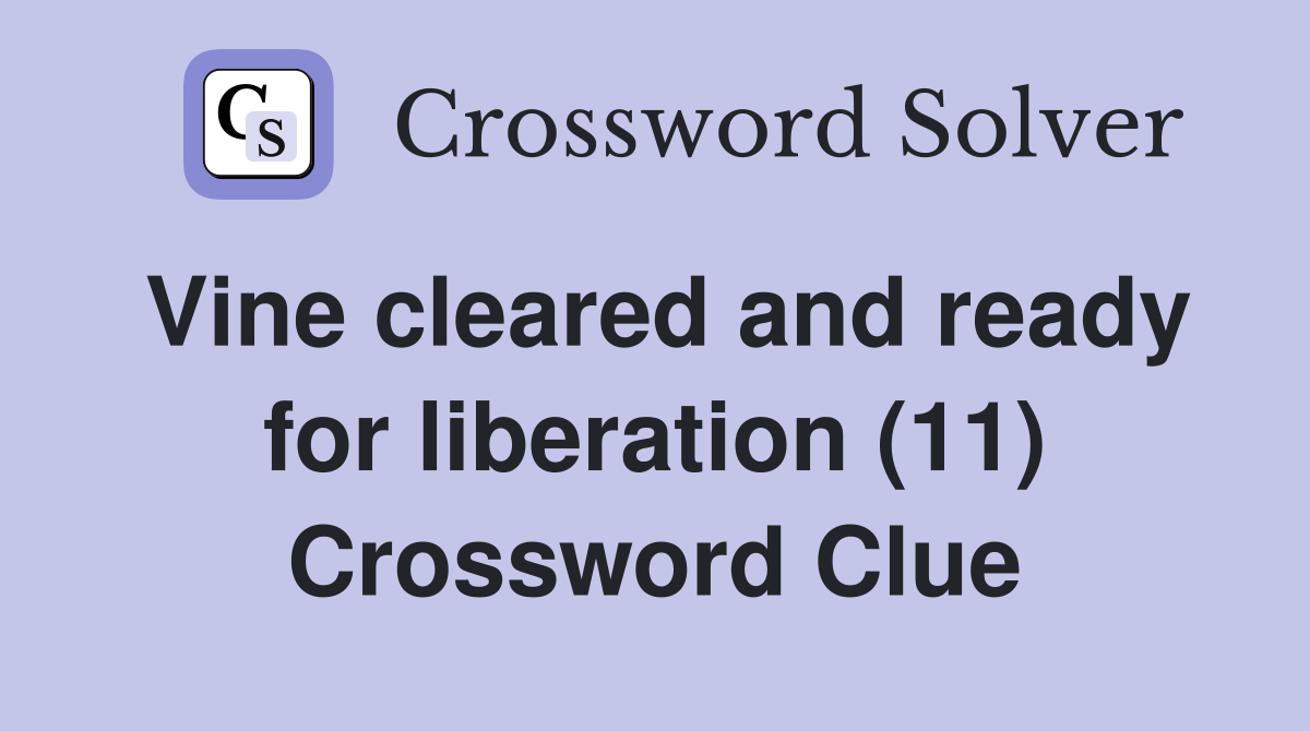 Vine cleared and ready for liberation (11) Crossword Clue