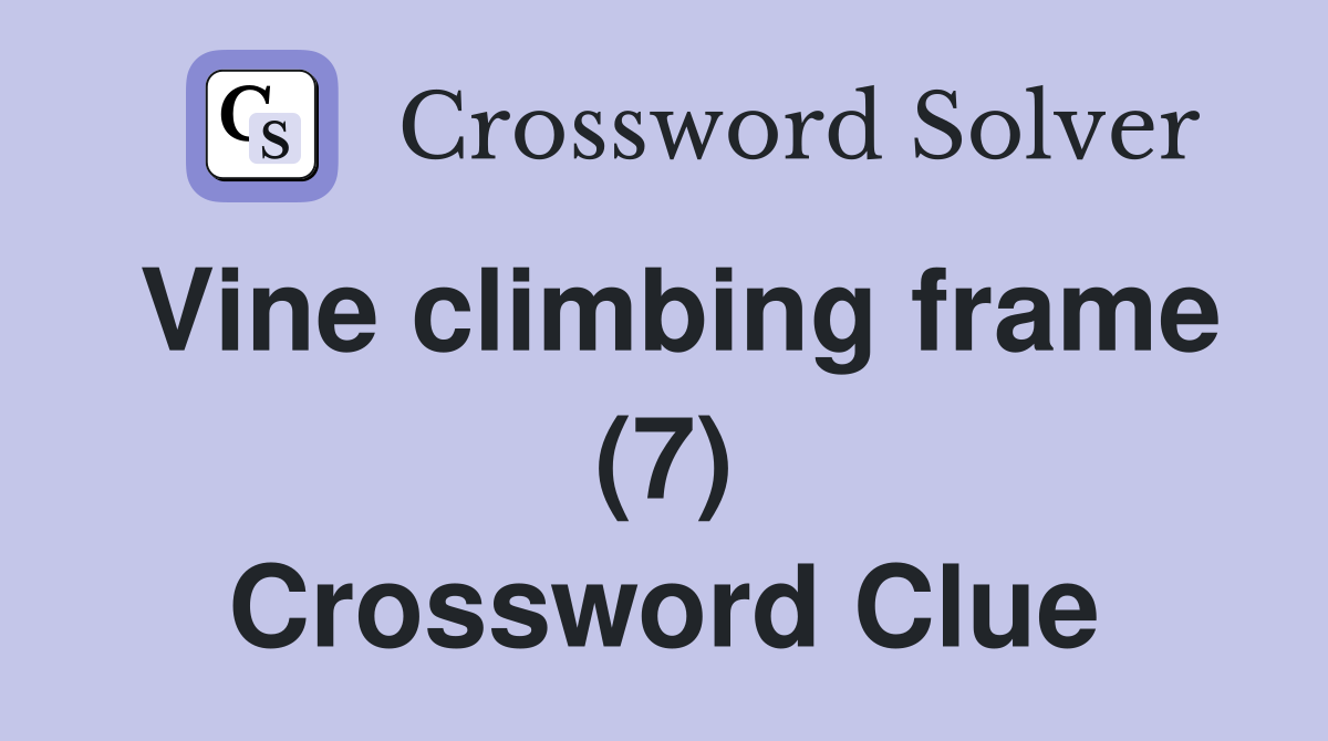 Vine climbing frame (7) Crossword Clue