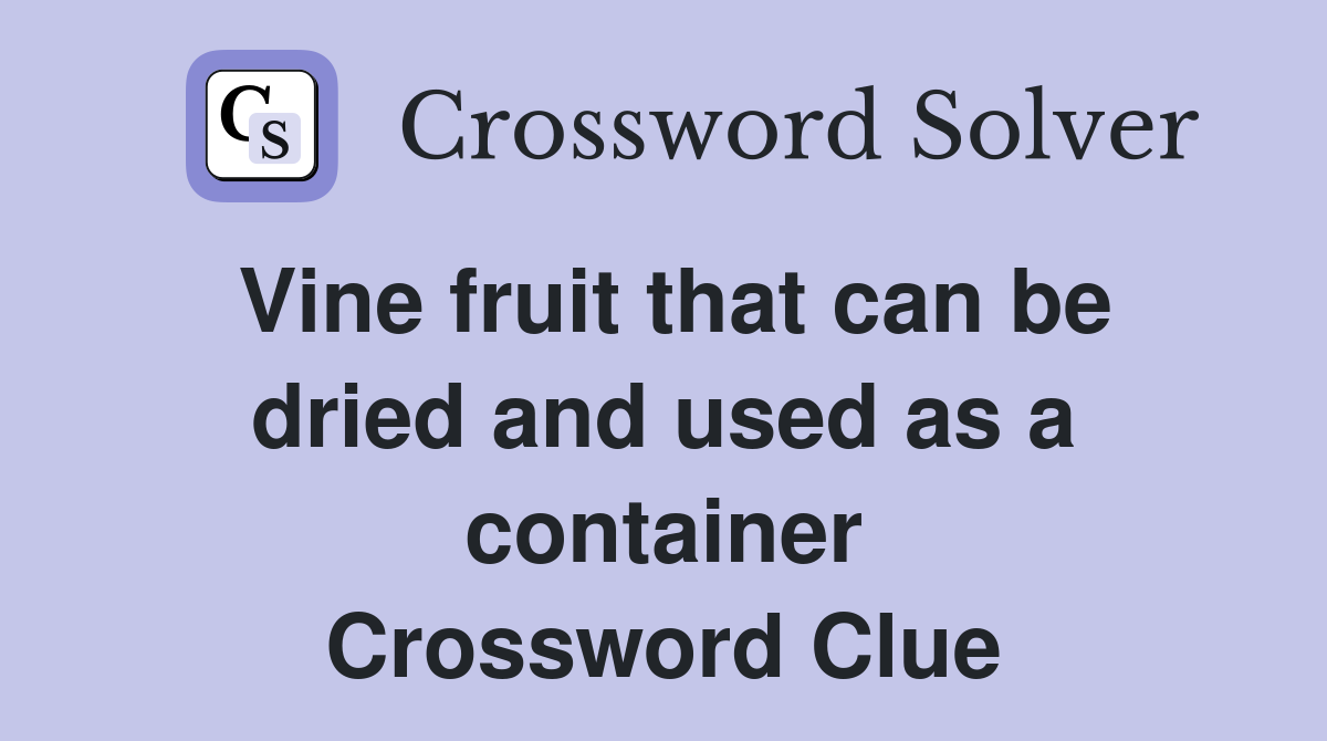 Vine fruit that can be dried and used as a container Crossword Clue