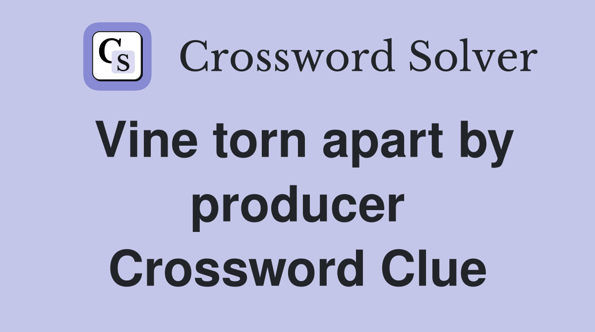 Vine torn apart by producer Crossword Clue