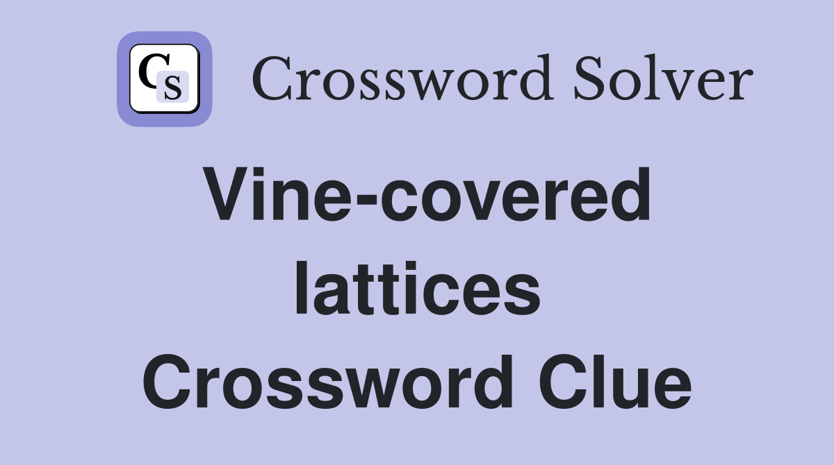 Vine-covered lattices Crossword Clue