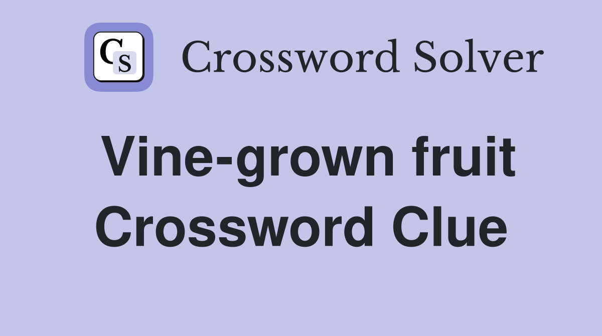 Vine-grown fruit Crossword Clue