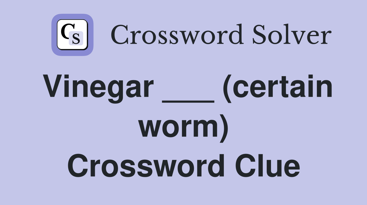 Vinegar ___ (certain worm) Crossword Clue