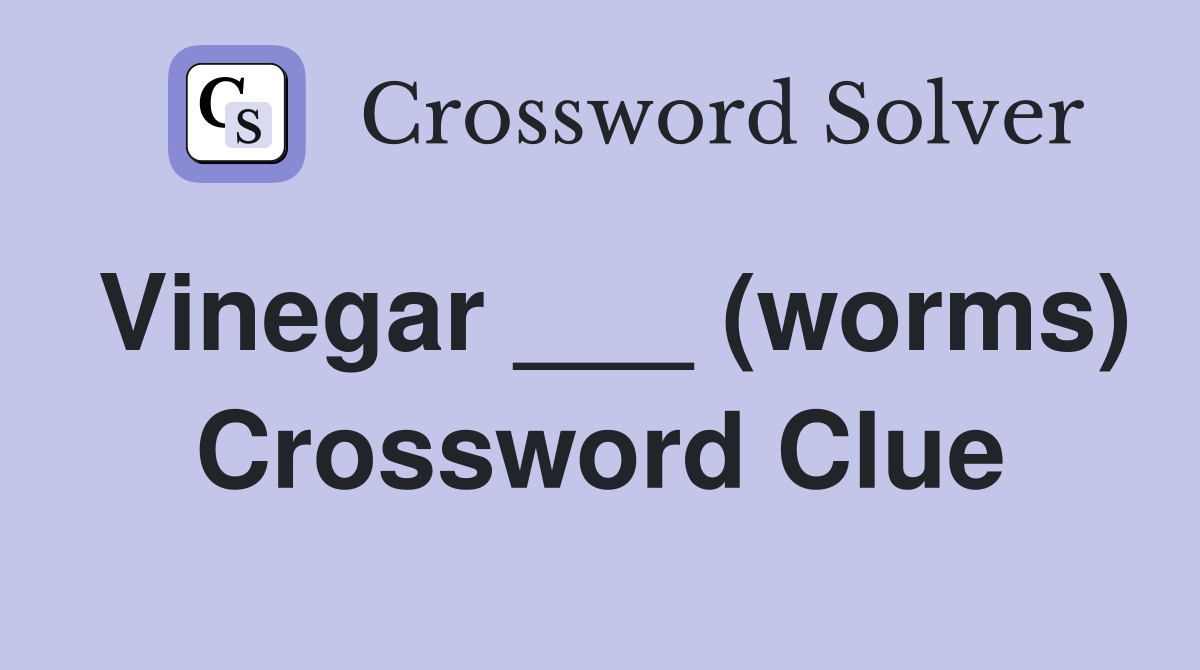 Vinegar ___ (worms) Crossword Clue