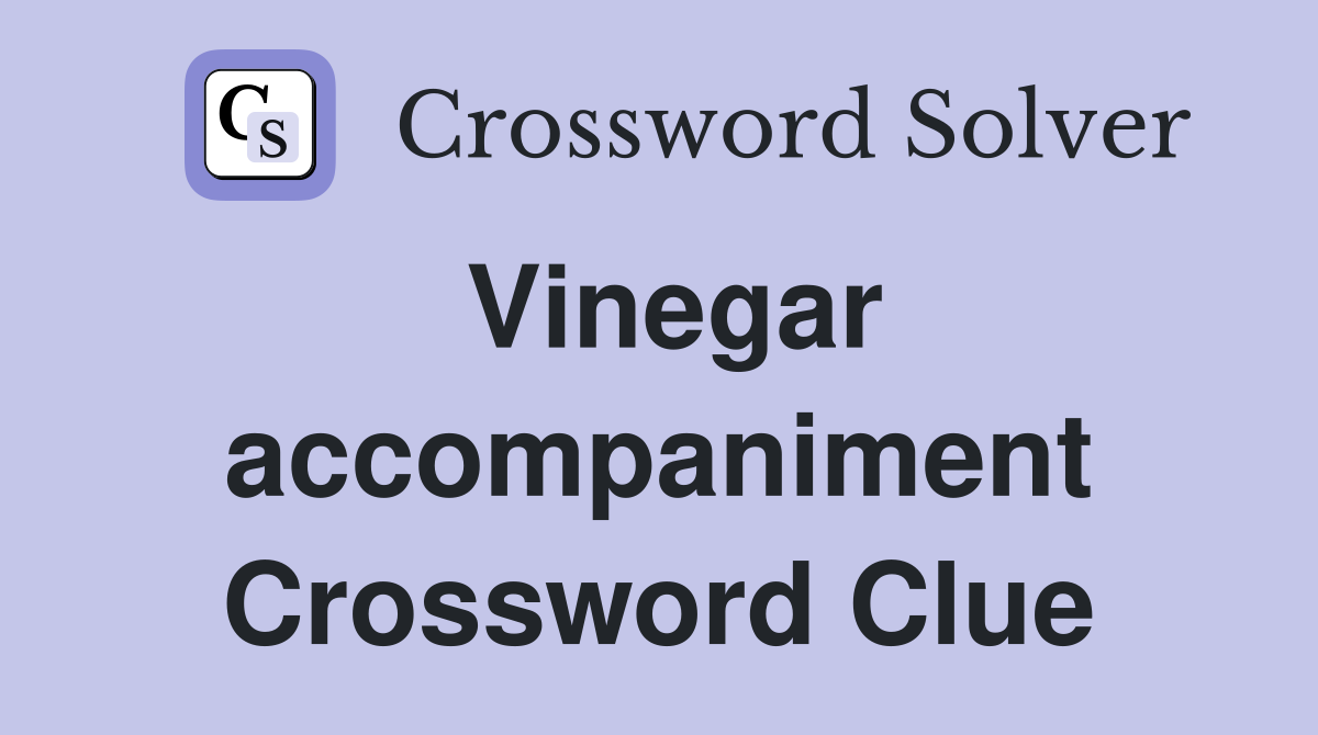 Vinegar accompaniment Crossword Clue