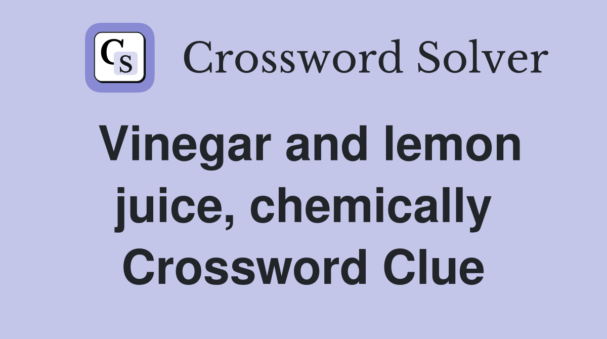 Vinegar and lemon juice, chemically Crossword Clue