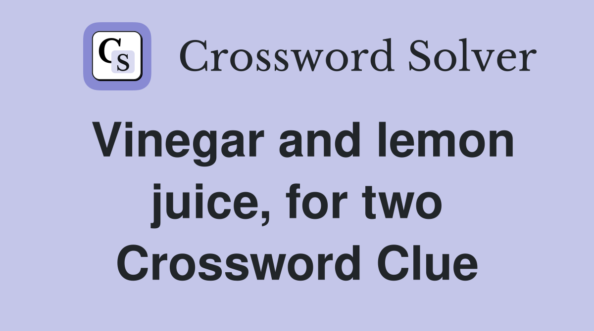 Vinegar and lemon juice, for two Crossword Clue