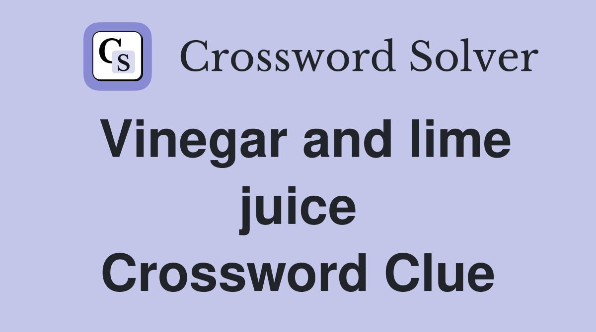 Vinegar and lime juice Crossword Clue