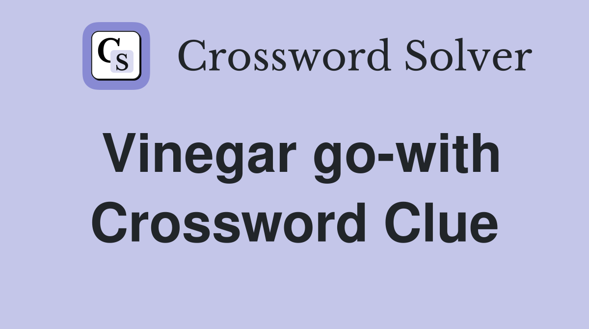 Vinegar go-with Crossword Clue