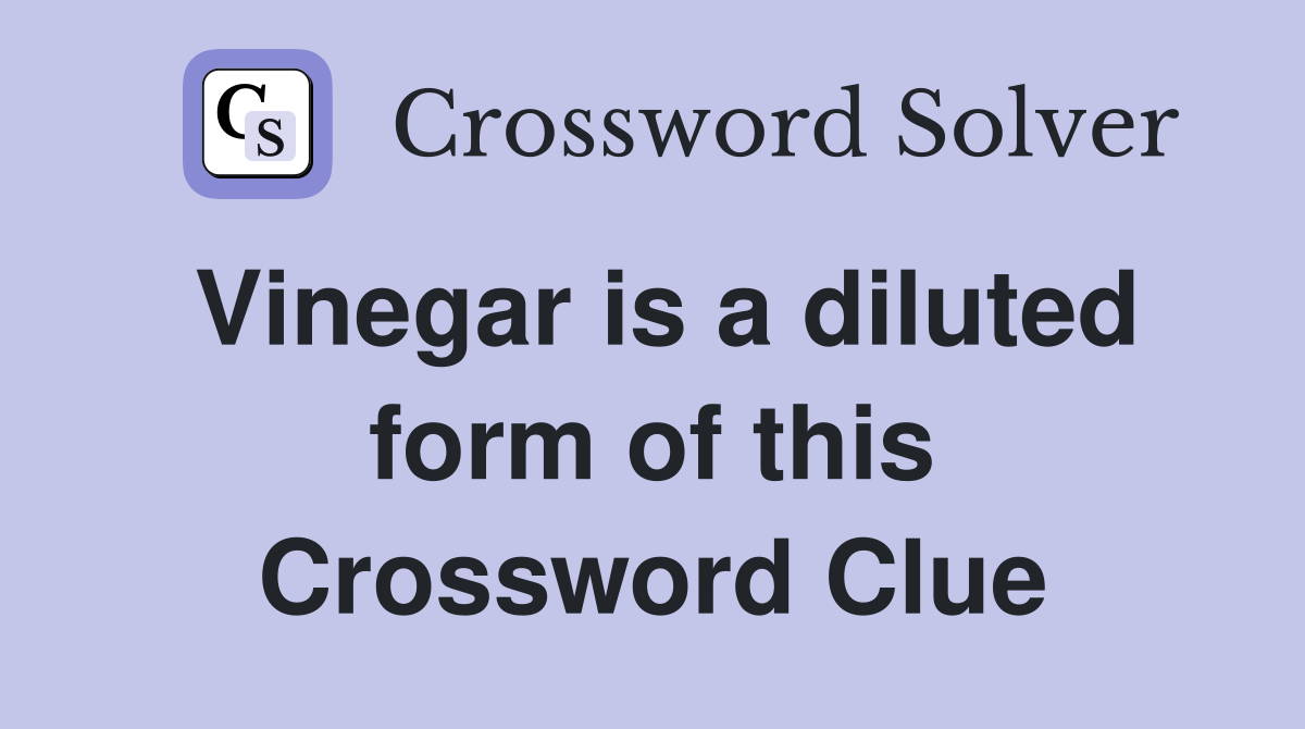 Vinegar is a diluted form of this Crossword Clue