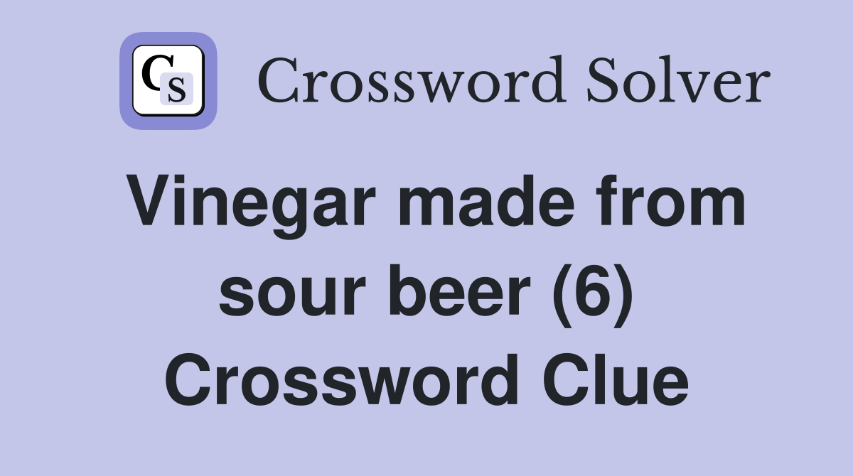 Vinegar made from sour beer (6) Crossword Clue