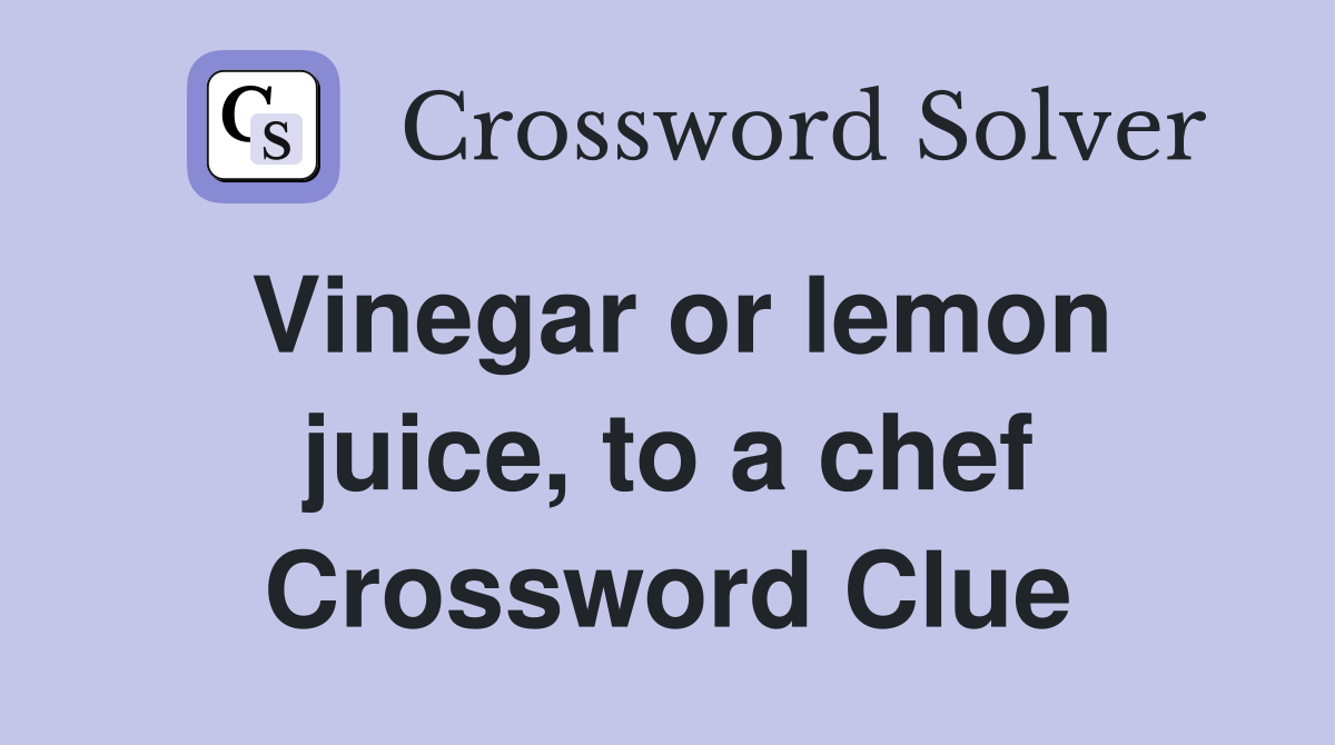 Vinegar or lemon juice, to a chef Crossword Clue