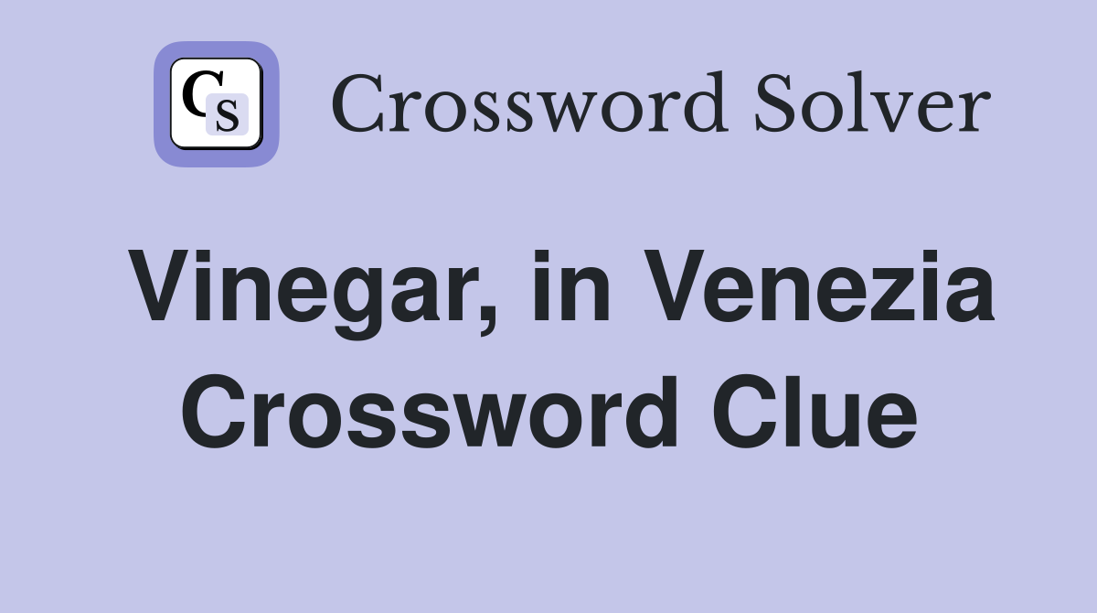 Vinegar, in Venezia Crossword Clue