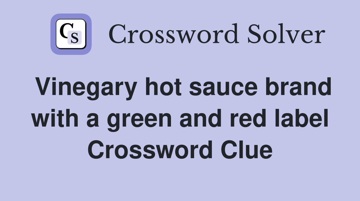 Vinegary hot sauce brand with a green and red label Crossword Clue