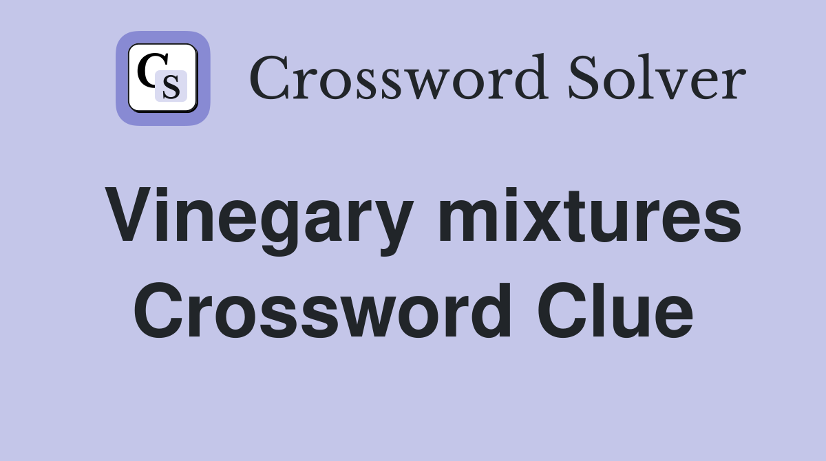 Vinegary mixtures Crossword Clue