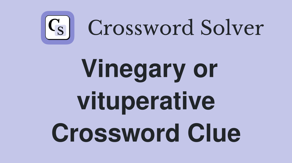 Vinegary or vituperative Crossword Clue