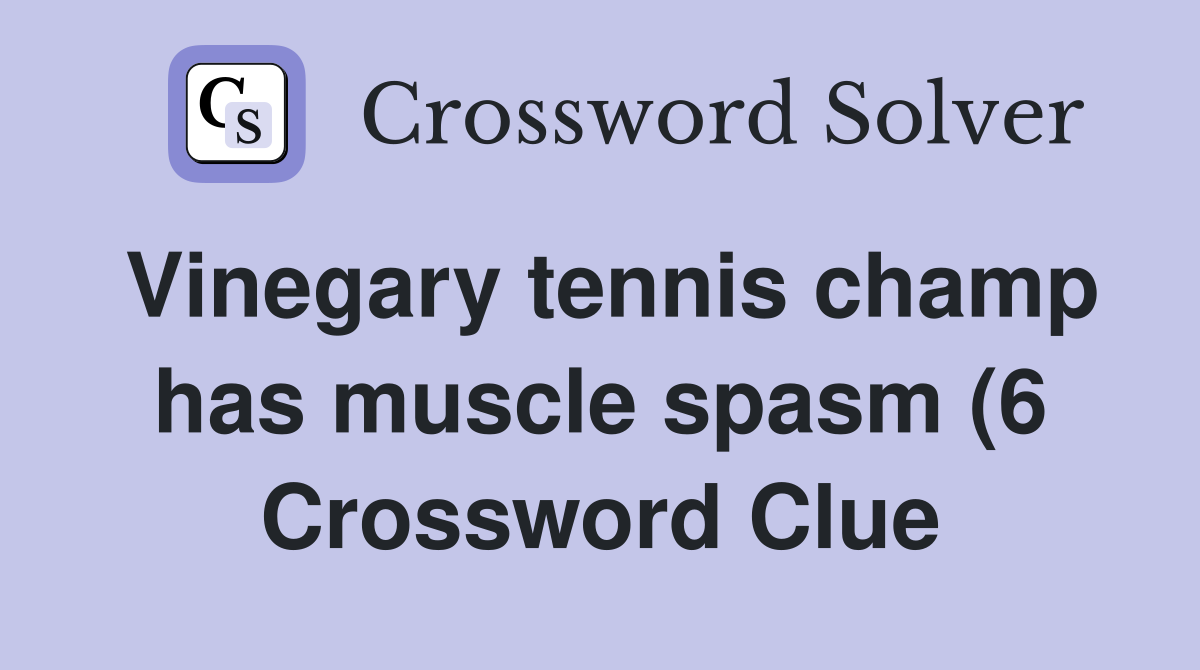 Vinegary tennis champ has muscle spasm (6) Crossword Clue Answers Vinegary tennis champ has muscle spasm (6) Crossword Clue Answers