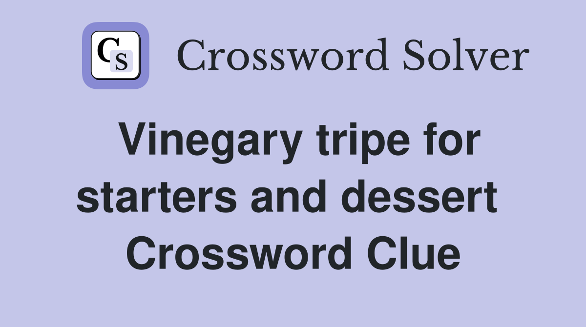 Vinegary tripe for starters and dessert  Crossword Clue