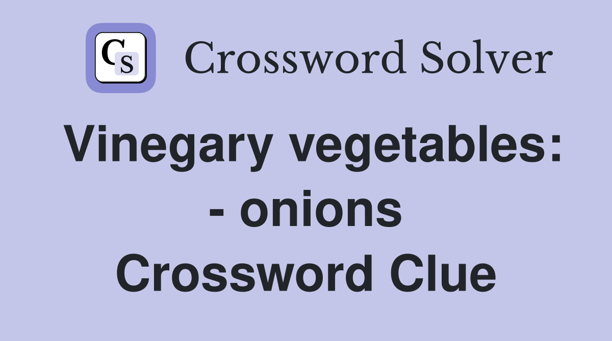 Vinegary vegetables: - onions Crossword Clue