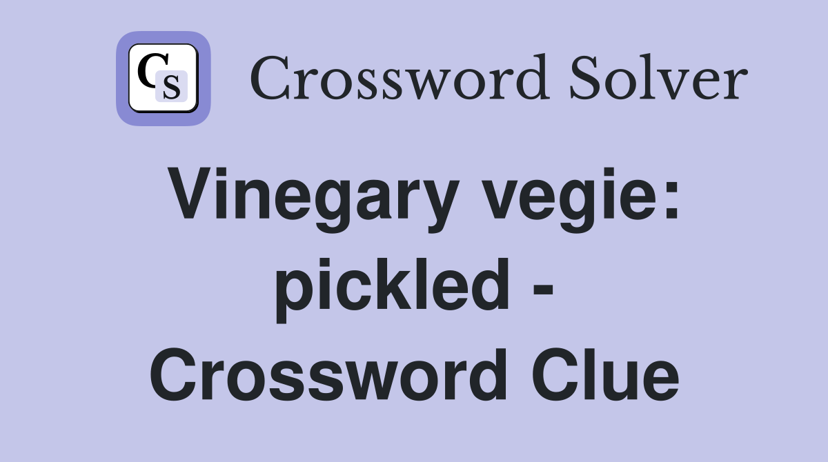 Vinegary vegie: pickled - Crossword Clue