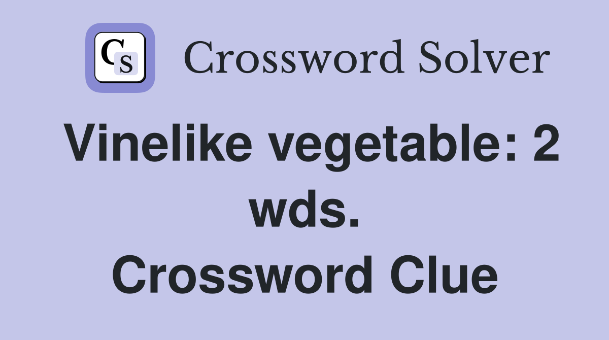 Vinelike vegetable: 2 wds. Crossword Clue