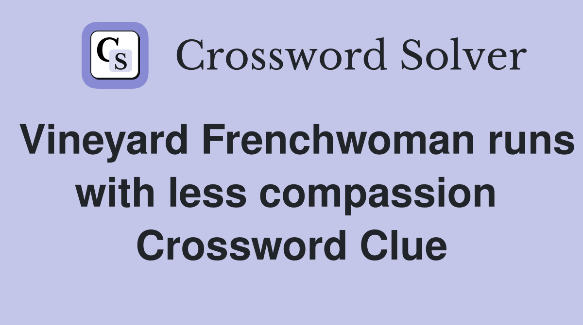 Vineyard Frenchwoman runs with less compassion  Crossword Clue
