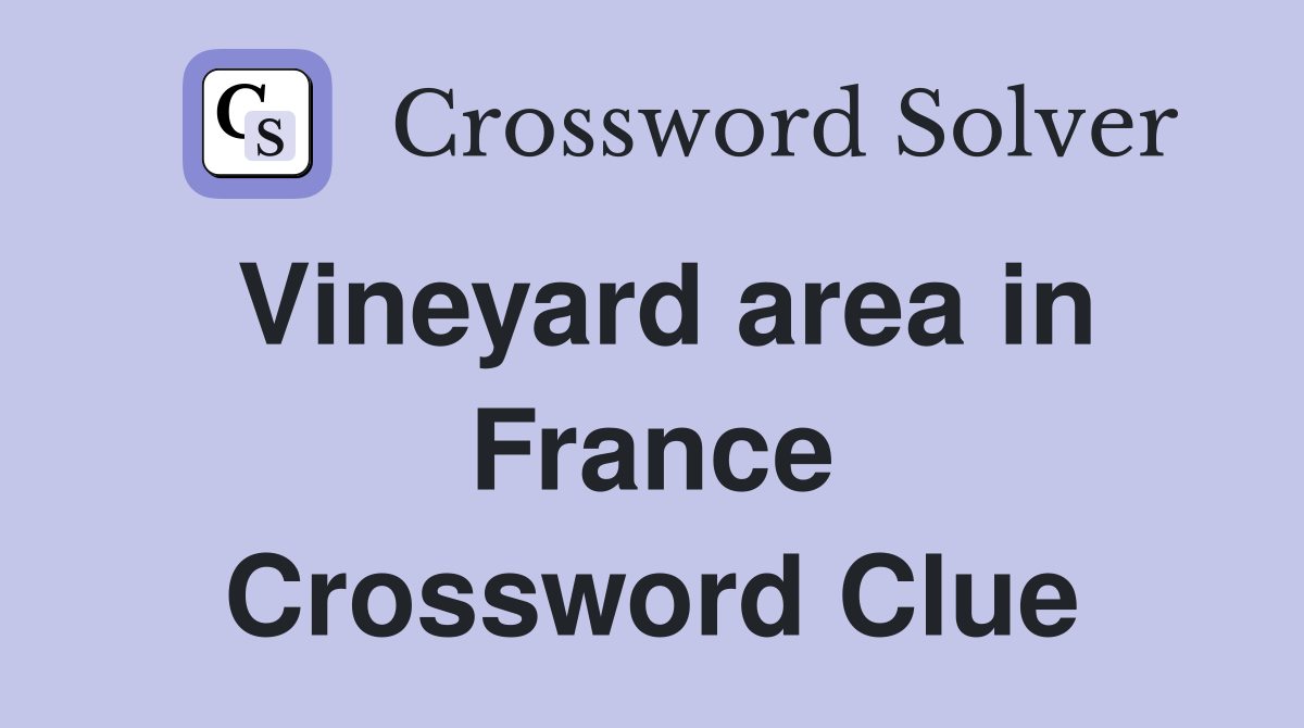 Vineyard area in France Crossword Clue