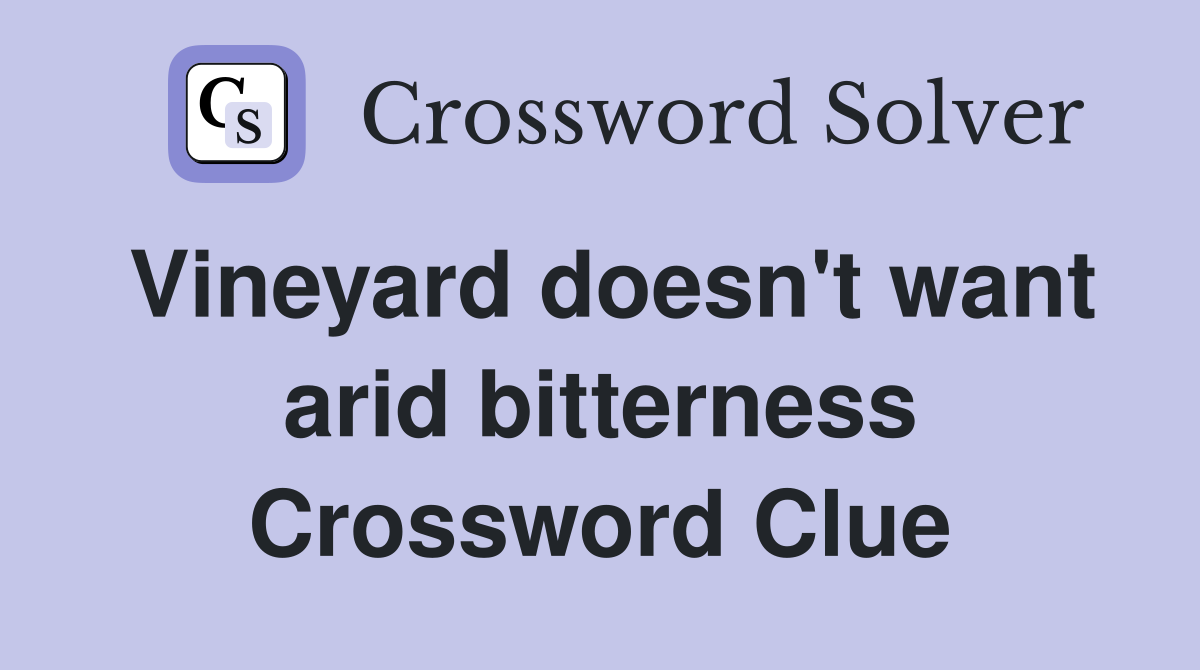 Vineyard doesn't want arid bitterness Crossword Clue