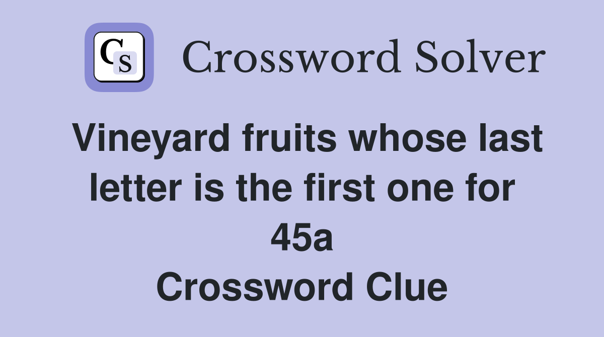 Vineyard fruits whose last letter is the first one for 45a Crossword Clue