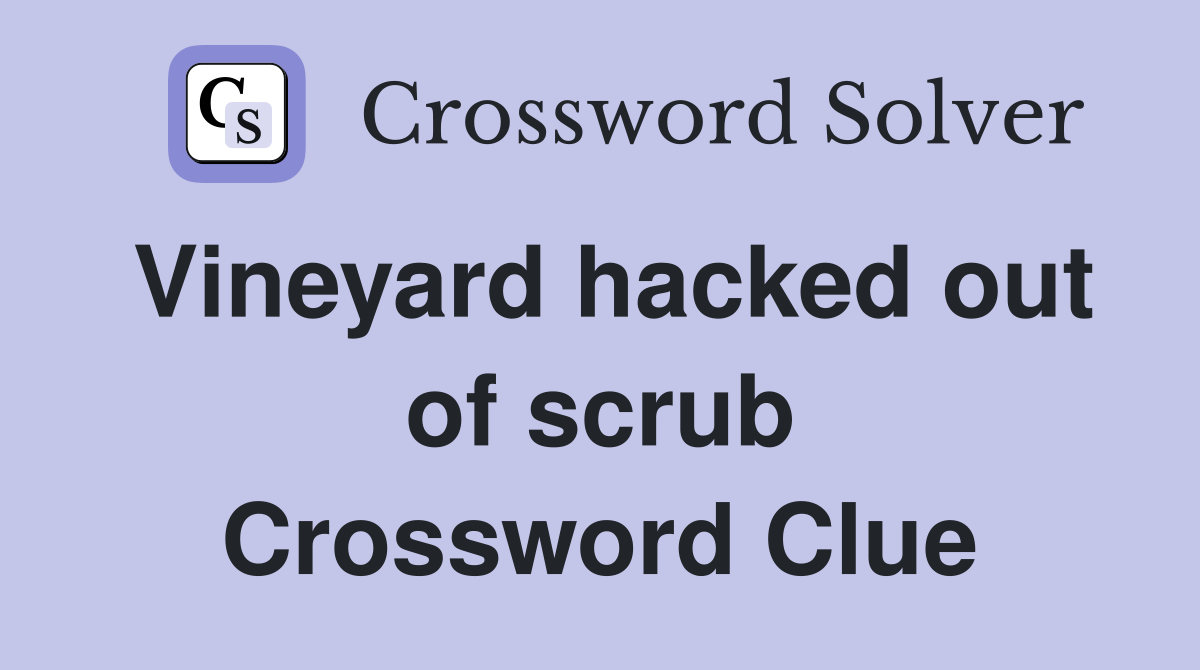 Vineyard hacked out of scrub Crossword Clue