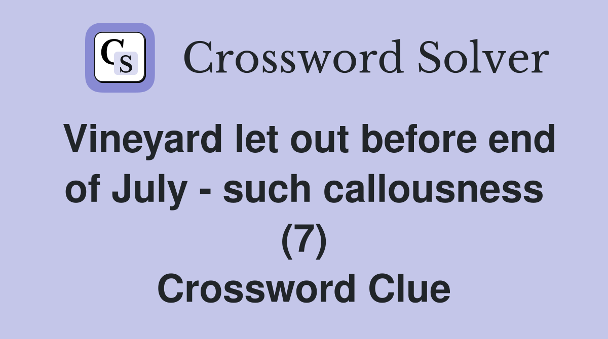 Vineyard let out before end of July - such callousness (7) Crossword Clue