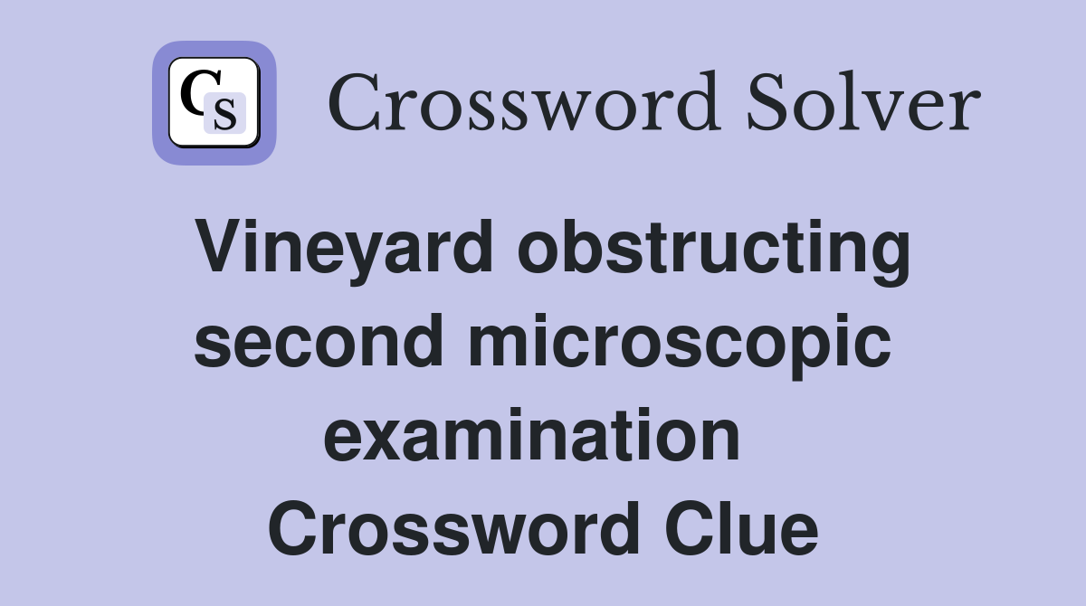 Vineyard obstructing second microscopic examination  Crossword Clue
