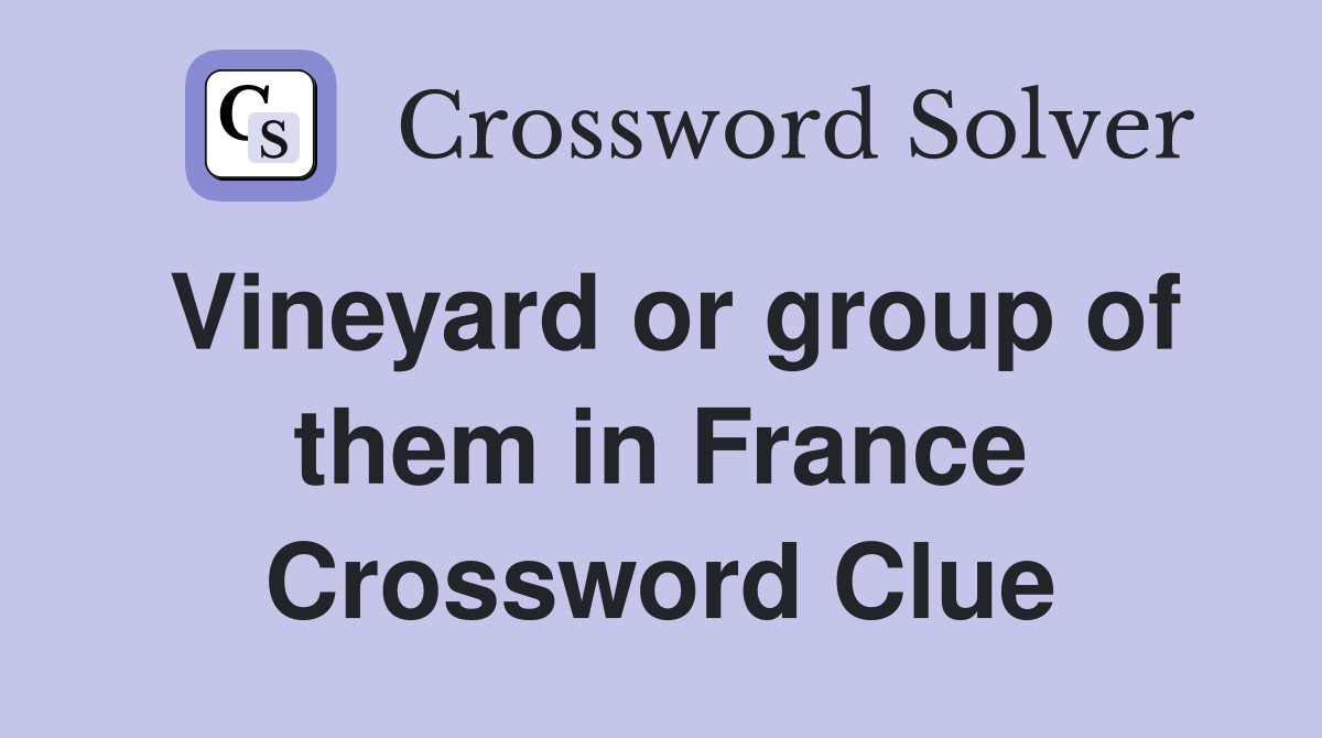 Vineyard or group of them in France Crossword Clue