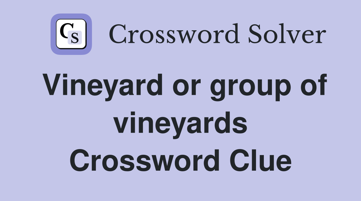 Vineyard or group of vineyards Crossword Clue