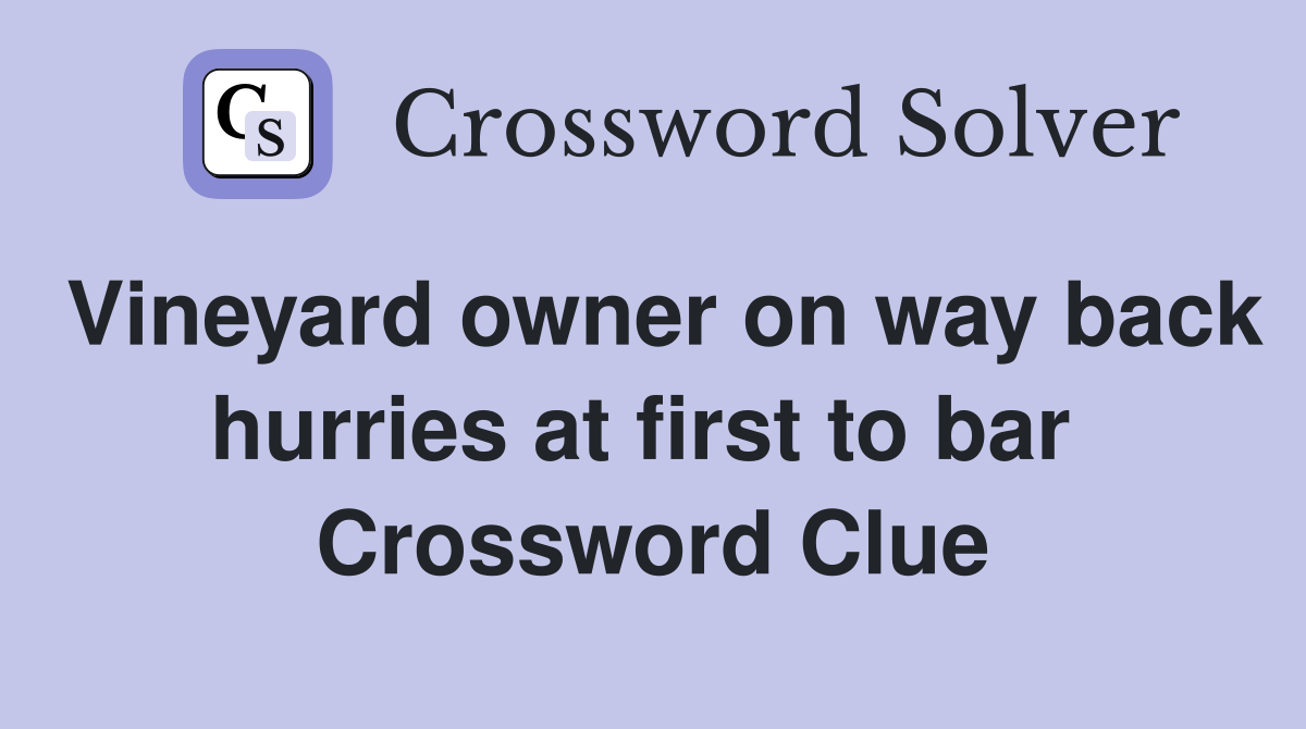 Vineyard owner on way back hurries at first to bar  Crossword Clue