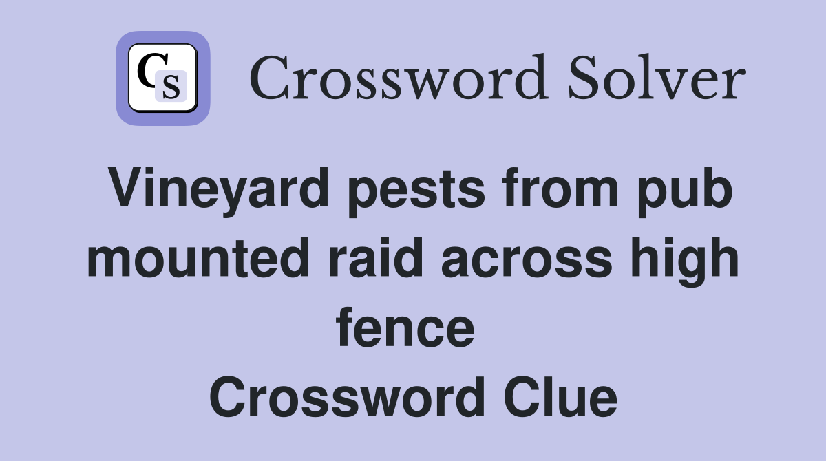 Vineyard pests from pub mounted raid across high fence  Crossword Clue