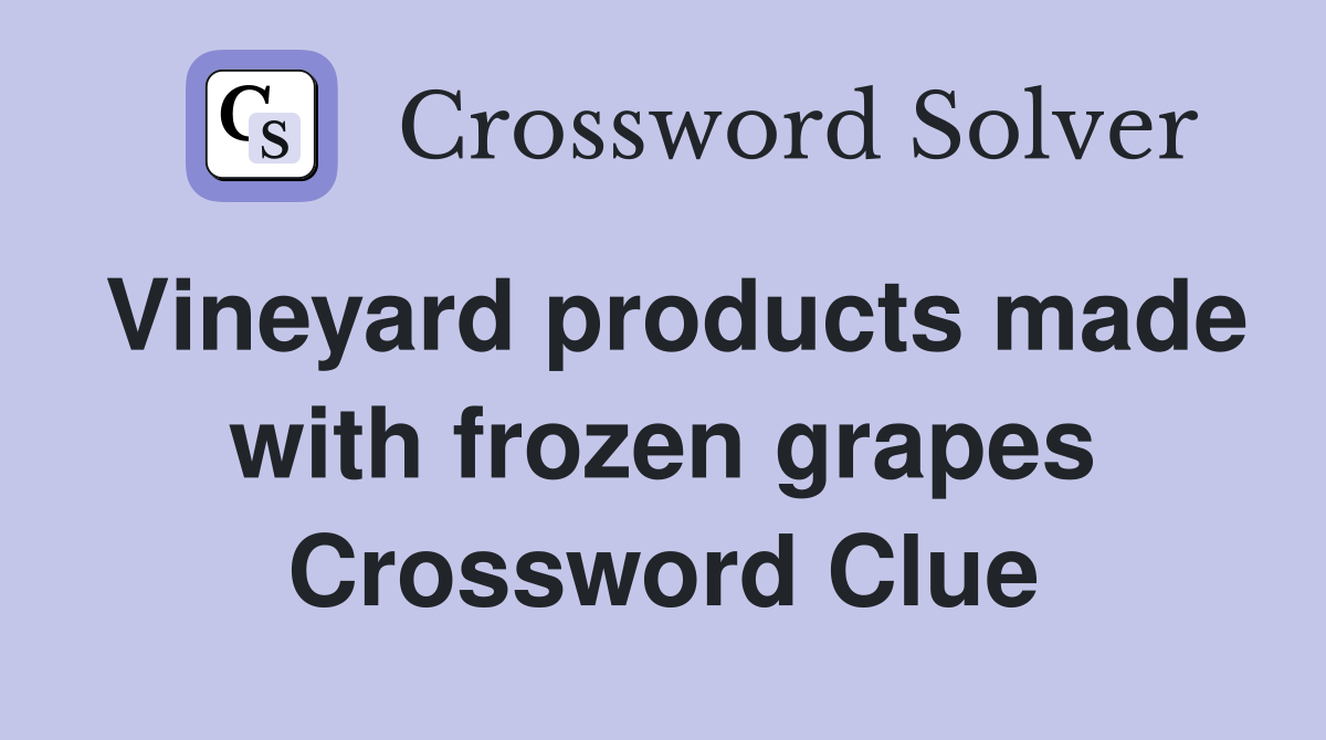 Vineyard products made with frozen grapes Crossword Clue