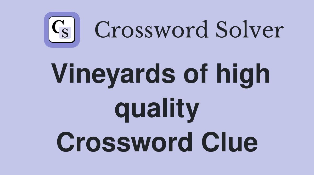 Vineyards of high quality Crossword Clue
