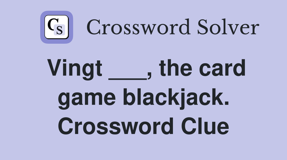 Vingt ___, the card game blackjack. Crossword Clue
