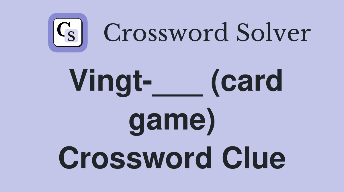 Vingt-___ (card game) Crossword Clue