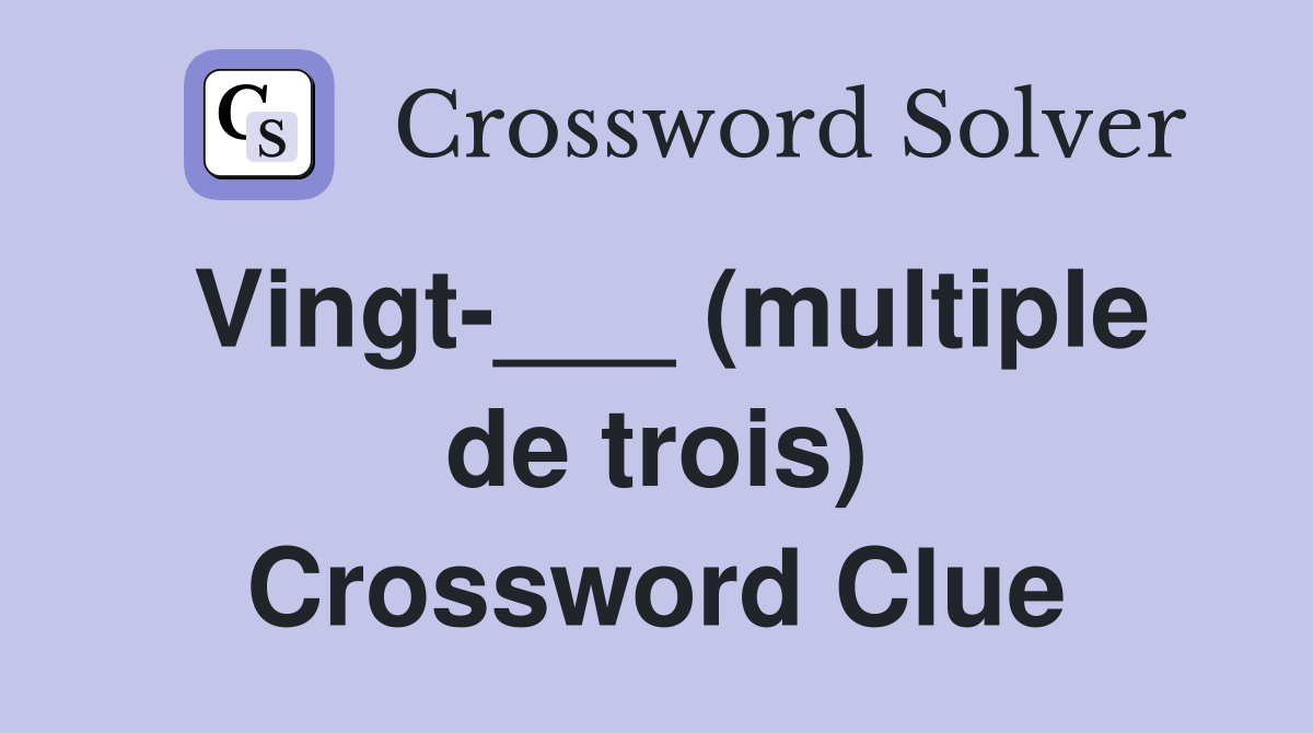 Vingt-___ (multiple de trois) Crossword Clue