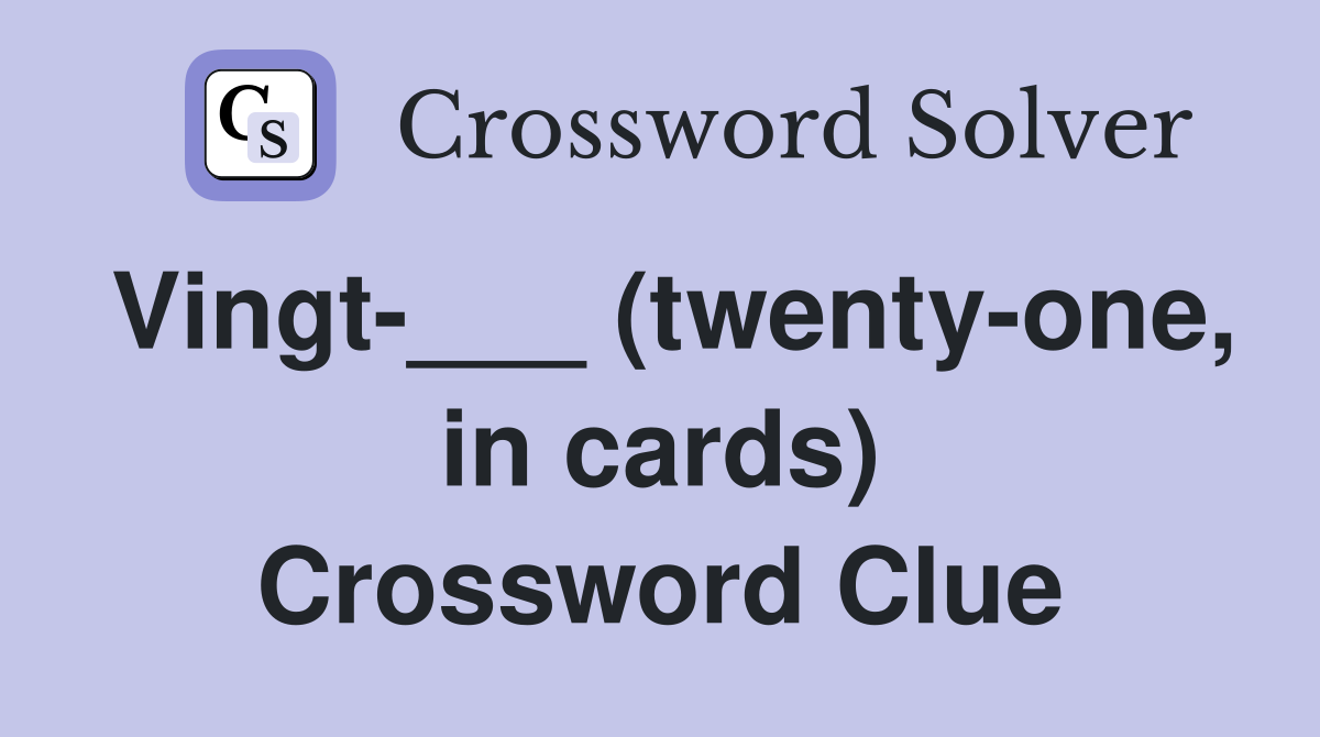 Vingt-___ (twenty-one, in cards) Crossword Clue