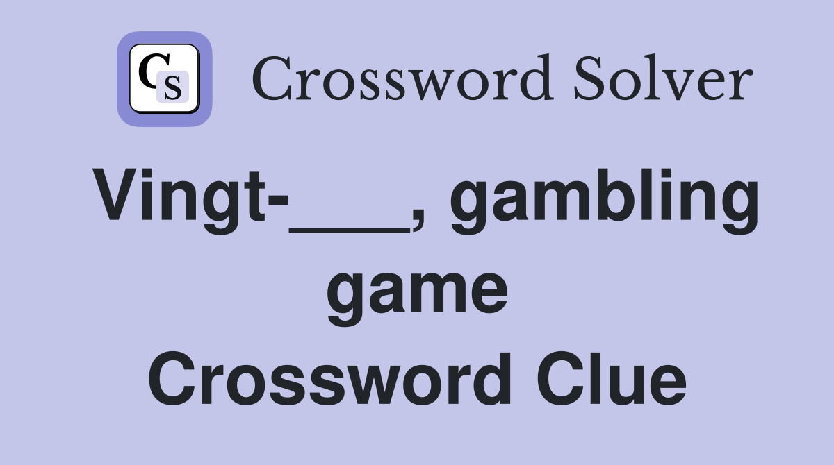 Vingt-___, gambling game Crossword Clue