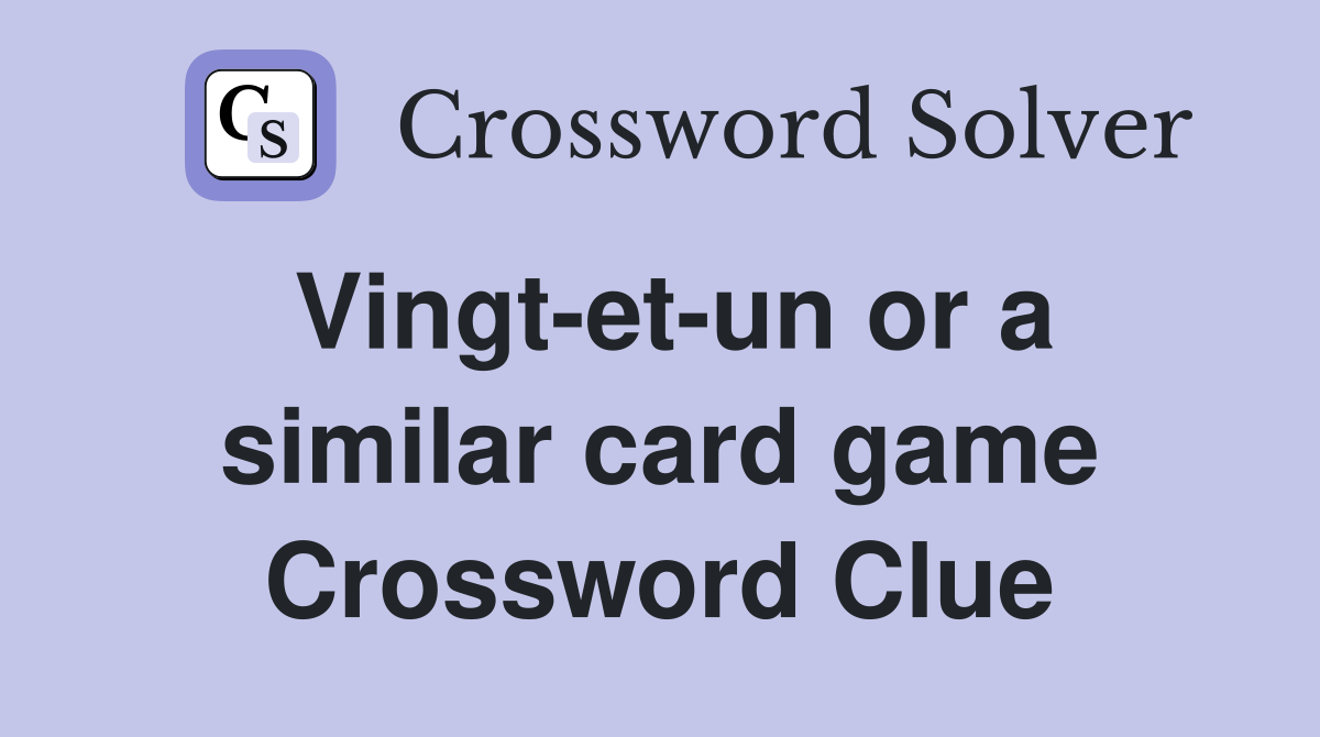 Vingt-et-un or a similar card game Crossword Clue