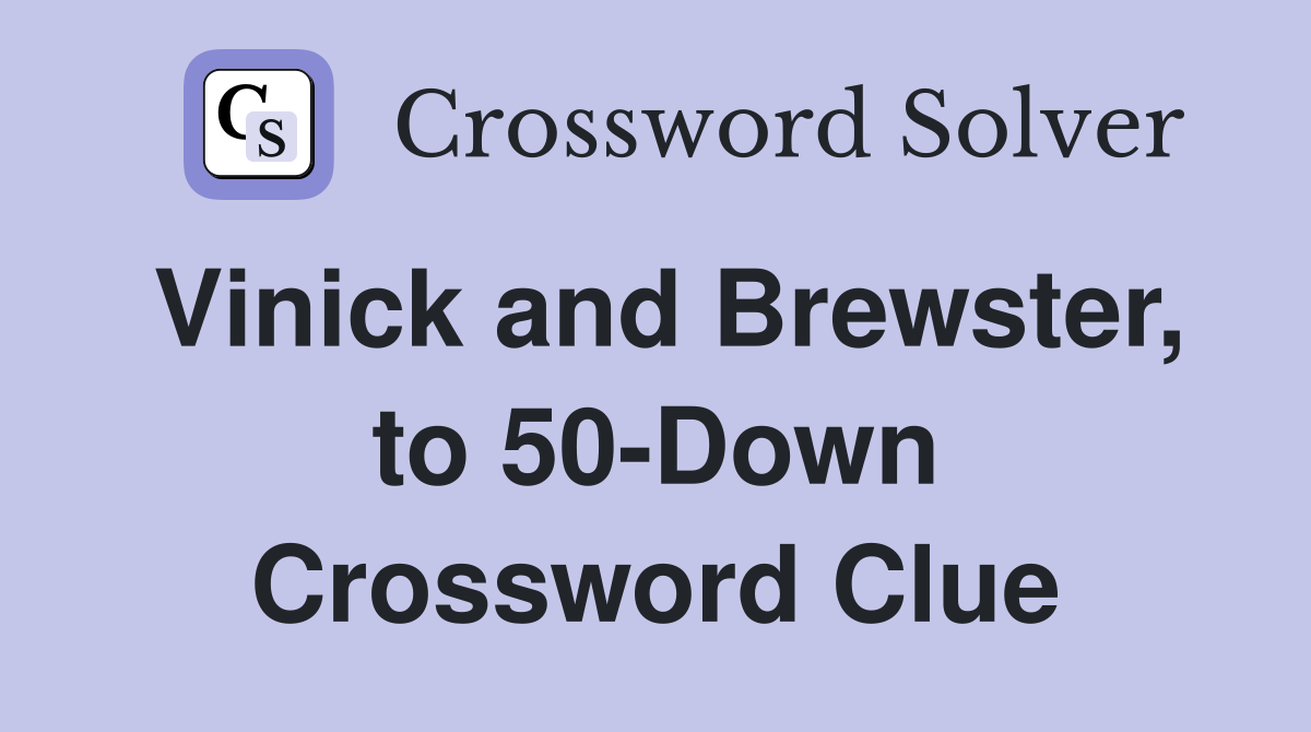 Vinick and Brewster, to 50-Down Crossword Clue