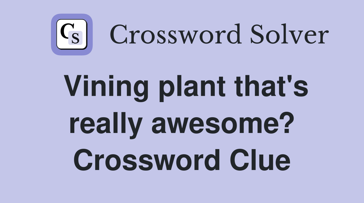 Vining plant that's really awesome? Crossword Clue