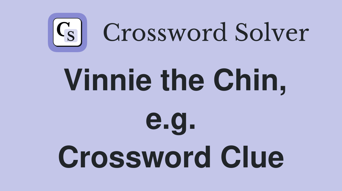 Vinnie the Chin, e.g. Crossword Clue